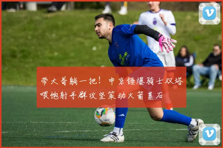 带大哥躺一把！申京锤爆骑士双塔喂饱射手群攻坚策动火箭基石