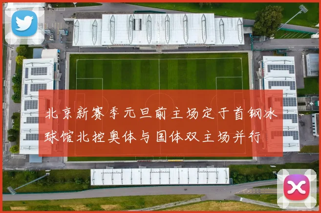 北京新赛季元旦前主场定于首钢冰球馆北控奥体与国体双主场并行