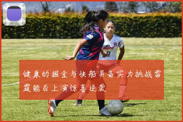 健康的掘金与快船具备实力挑战雷霆能否上演惊喜逆袭
