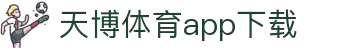 天博体育官方(中国)下载中心|tianbo正版APP平台|TianboSports